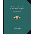 Sylvia Or The Nymph Of Diana: Ballet In Two Acts And Four Tableaux (1886)