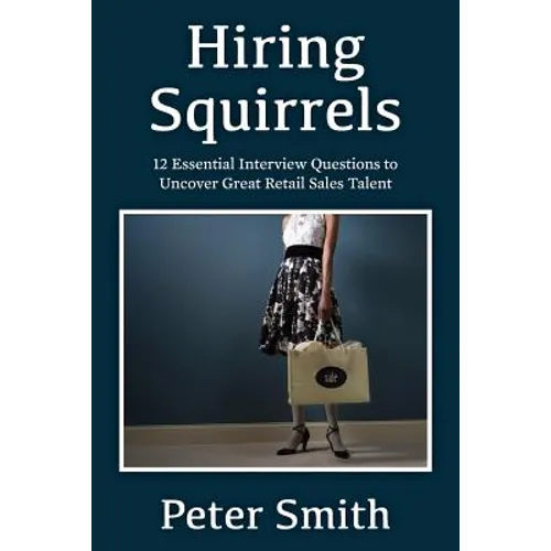 Hiring Squirrels: 12 Essential Interview Questions to Uncover Great Retail Sales Talent