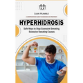 Hyperhidrosis: A Comprehensive Guide to Diagnosis and Treatment (Safe Ways to Stop Excessive Sweating Excessive Sweating Causes)