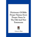 Dictionary of Bible Proper Names: Every Proper Name in the Old and New Testaments