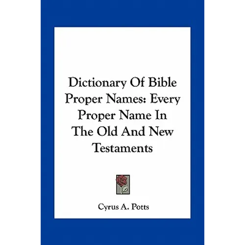 Dictionary of Bible Proper Names: Every Proper Name in the Old and New Testaments