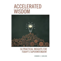 Accelerated Wisdom: 50 Practical Insights for Today's Superintendent