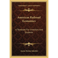 American Railroad Economics: A Textbook For Investors And Students