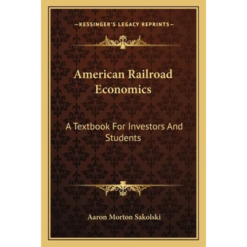 American Railroad Economics: A Textbook For Investors And Students