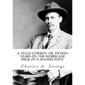 A Texas Cowboy: or, Fifteen Years on the Hurricane Deck of a Spanish Pony