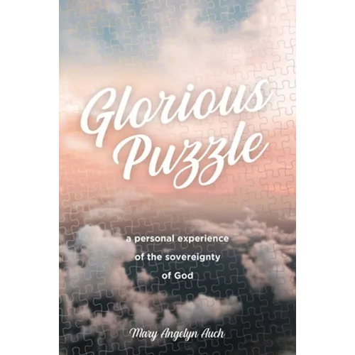 Glorious Puzzle: A Personal Experience of the Sovereignty of God