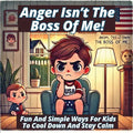 Anger Isn't the Boss of Me: Fun And Simple Ways for Kids To Cool Down And Stay Calm