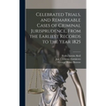 Celebrated Trials, and Remarkable Cases of Criminal Jurisprudence, From the Earliest Records to the Year 1825