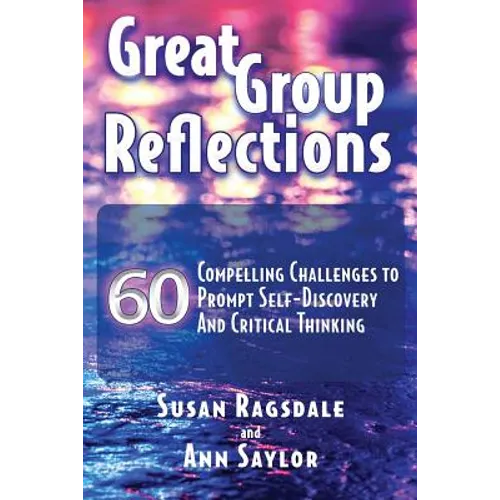 Great Group Reflections: 60 Compelling Challenges to Prompt Self-Discovery & Critical Thinking