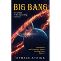 Big Bang: The Origin of the Expanding Universe (Questions and Answers About the Big Bang Theory)