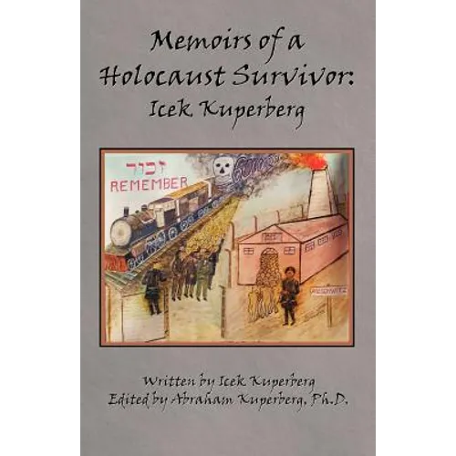 Memoirs of a Holocaust Survivor: Icek Kuperberg