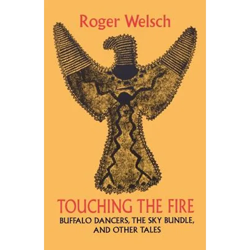 Touching the Fire: Buffalo Dancers, the Sky Bundle, and Other Tales