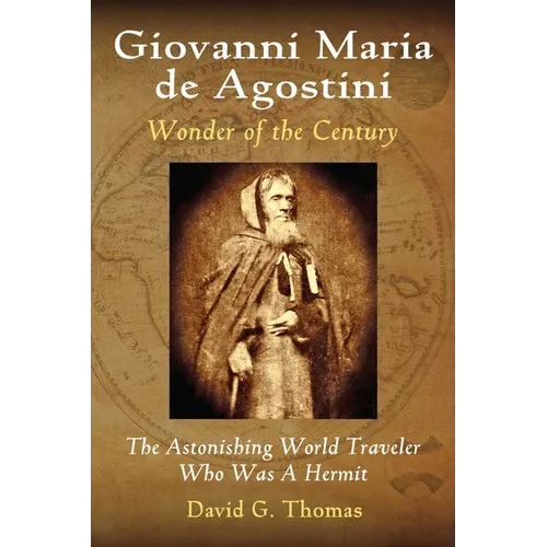 Giovanni Maria de Agostini, Wonder of the Century: The Astonishing World Traveler Who Was A Hermit