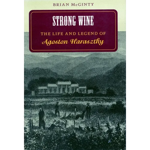 Strong Wine: The Life and Legend of Agoston Haraszthy