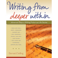 Writing from Deeper Within: Advanced Steps in Writing Fiction and Life Stories