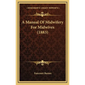 A Manual Of Midwifery For Midwives (1883)