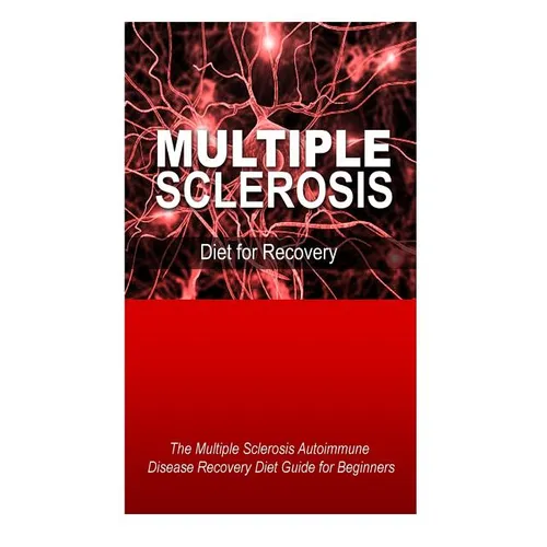 Multiple Sclerosis - Diet for Recovery: The Multiple Sclerosis Autoimmune Disease Recovery Diet Guide for Beginners