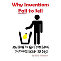 Why Inventions Fail to Sell: And How to Go from Ideas to Profits Inside 30 Days