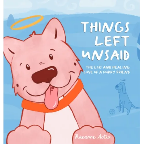 Things Left Unsaid: The Loss and Healing Love of a Furry Friend