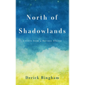 North Of Shadowlands: Letters From a Serious Illness