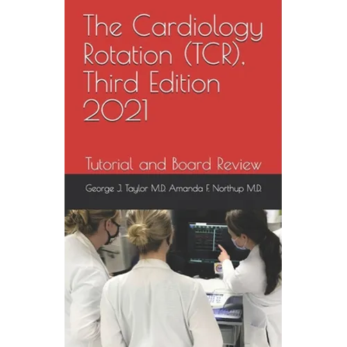 The Cardiology Rotation (TCR), Third Edition 2021: Tutorial and Board Review