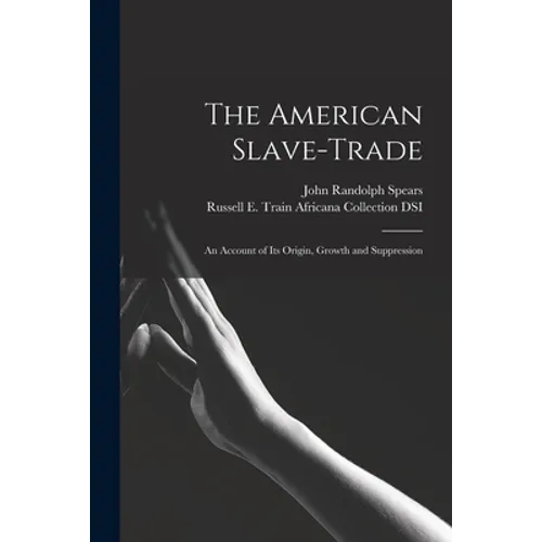 The American Slave-trade: an Account of Its Origin, Growth and Suppression