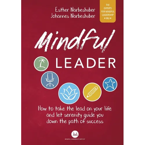 Mindful Leader: How to take the lead on your life and let serenity guide you down the path of success