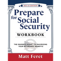 Prepare for Social Security Workbook: The Insider's Guide to Maximizing Your Retirement Benefits