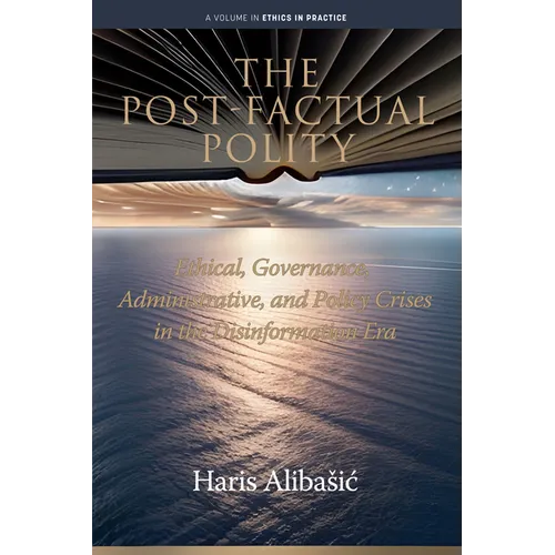 The Post-Factual Polity: Ethical, Governance, Administrative, and Policy Crises in the Disinformation Era
