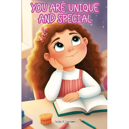 You Are Unique and Special: A Journey to Unveiling Your Uniqueness. Tales of Courage, Friendship, Inner Strength, and Self-Confidence for Girls