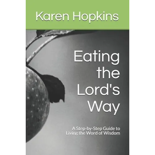Eating the Lord's Way: A Step-by-Step Guide to Living the Word of Wisdom