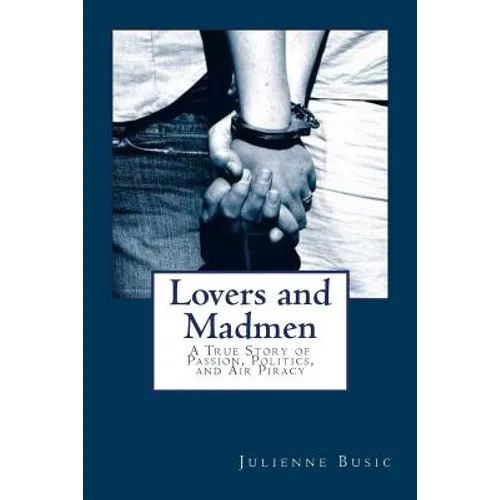 Lovers and Madmen: A True Story of Passion, Politics, and Air Piracy