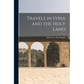Travels in Syria and the Holy Land