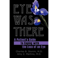 Eye Was There: A Patient's Guide to Coping with the Loss of an Eye