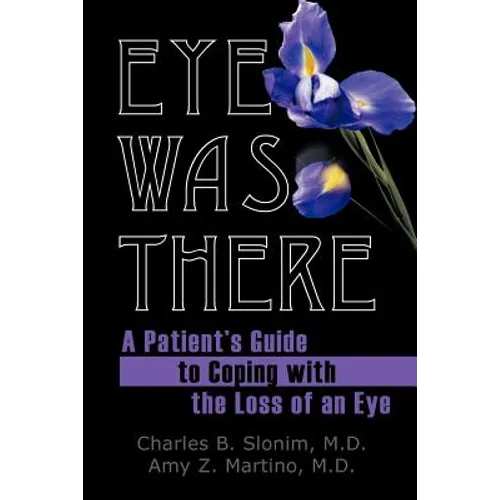 Eye Was There: A Patient's Guide to Coping with the Loss of an Eye