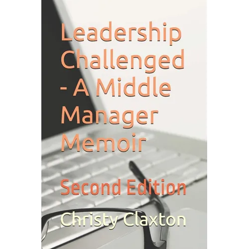 Leadership Challenged - A Middle Manager Memoir: Second Edition