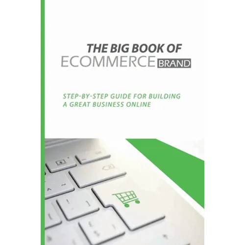 The Big Book Of eCommerce Brand: Step-By-Step Guide For Building A Great Business Online: B2B Ecommerce Books