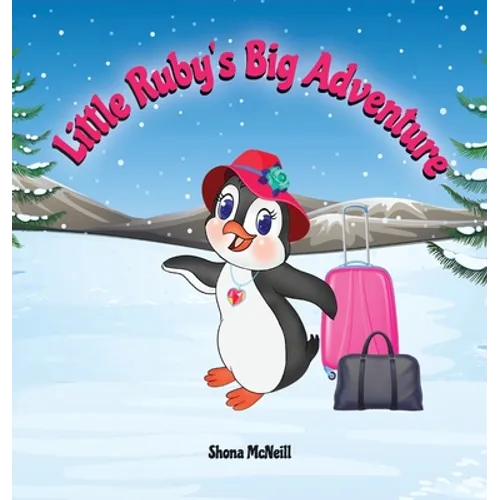 Little Ruby's Big Adventure: A Children's Picture Book About A Penguin Exploring New Places, Trying New Things, Understanding Other Cultures, Making F