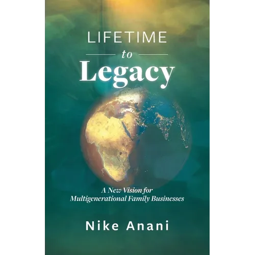 Lifetime to Legacy: A New Vision for Multigenerational Family Businesses