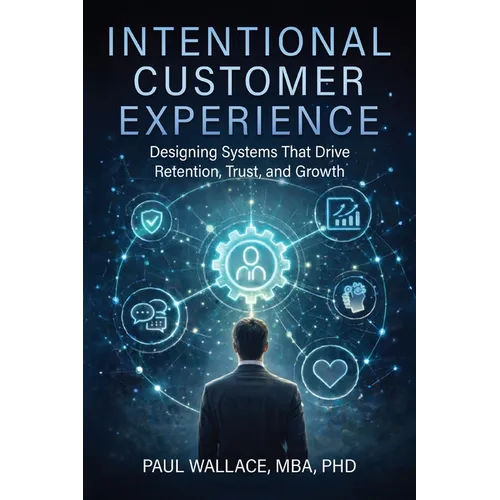 Intentional Customer Experience: Designing Systems That Drive Retention, Trust, and Growth