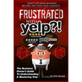 Frustrated with Yelp?!: The Business Owner's Guide To Understanding & Mastering Yelp