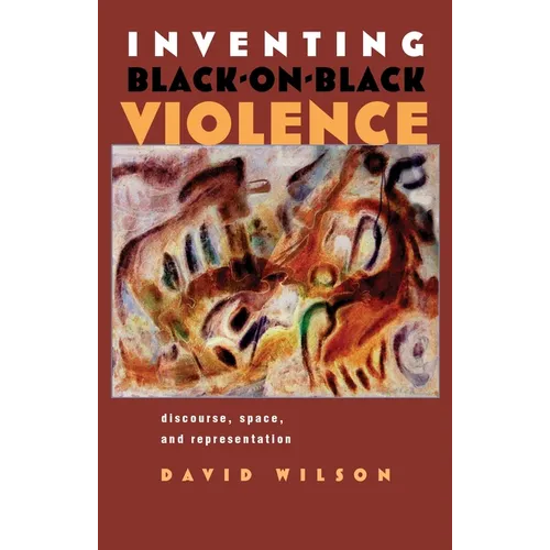 Inventing Black-On-Black Violence: Discourse, Space, and Representation