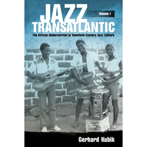 Jazz Transatlantic, Volume I: The African Undercurrent in Twentieth-Century Jazz Culture