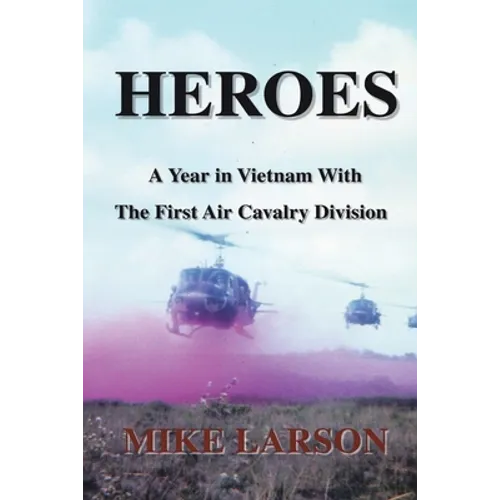Heroes: A Year in Vietnam with the First Air Cavalry Division