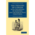 The Treaties of Canada with the Indians of Manitoba and the North-West Territories: Including the Negotiations on Which They Are Based, and Other Info
