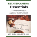 Estate Planning Essentials: A Comprehensive Guide to Preserving Your Estate, Minimizing Probate, and Ensuring Your Legacy