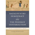 Backcountry Democracy and the Whiskey Insurrection: The Legal Culture and Trials, 1794-1795
