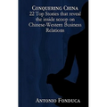 Conquering China: 22 Top Stories That Reveal the Inside Scoop on Chinese-Western Business Relations: 22 Top Stories That Reveal the Insi