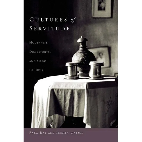 Cultures of Servitude: Modernity, Domesticity, and Class in India