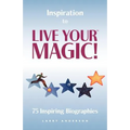 Inspiration to Live Your MAGIC!: 75 Inspiring Biographies